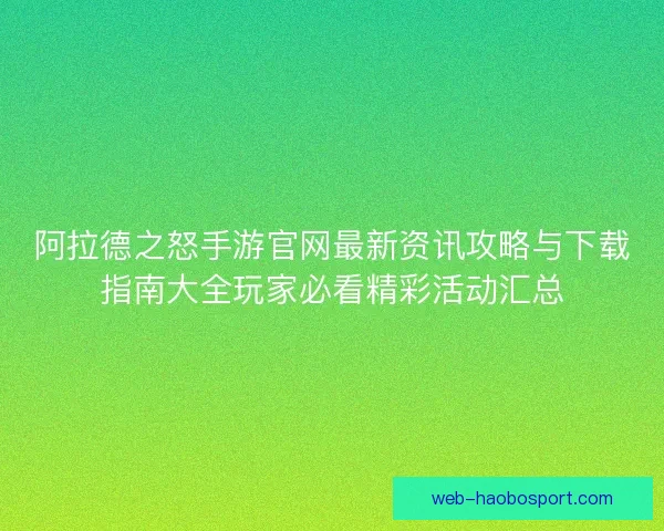 阿拉德之怒手游官网最新资讯攻略与下载指南大全玩家必看精彩活动汇总