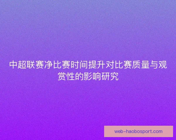 中超联赛净比赛时间提升对比赛质量与观赏性的影响研究