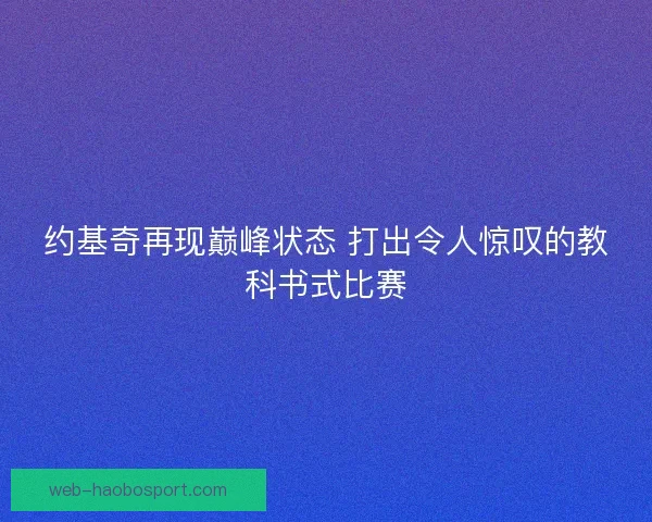 约基奇再现巅峰状态 打出令人惊叹的教科书式比赛