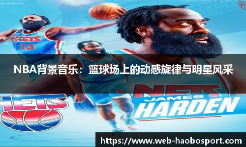 NBA背景音乐：篮球场上的动感旋律与明星风采