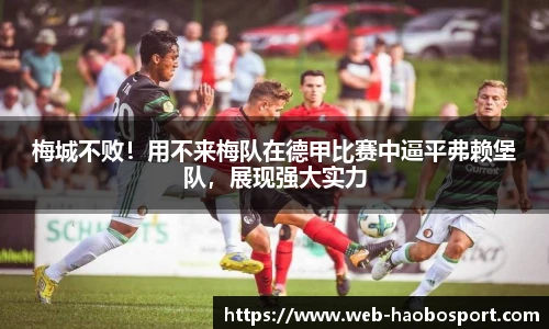 梅城不败！用不来梅队在德甲比赛中逼平弗赖堡队，展现强大实力