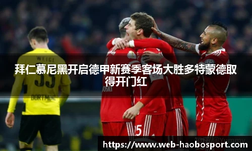 拜仁慕尼黑开启德甲新赛季客场大胜多特蒙德取得开门红
